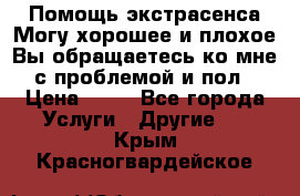 Помощь экстрасенса.Могу хорошее и плохое.Вы обращаетесь ко мне с проблемой и пол › Цена ­ 22 - Все города Услуги » Другие   . Крым,Красногвардейское